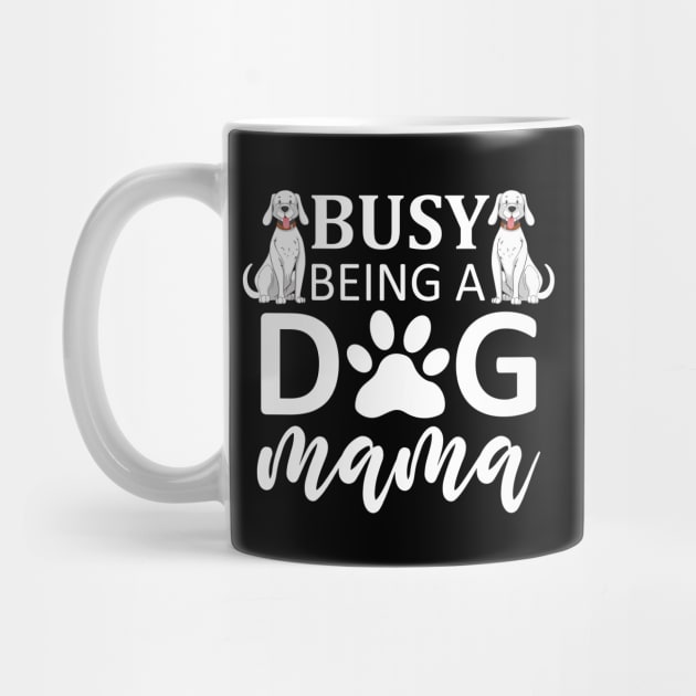 Busy Being A Dog Mama by DragonTees